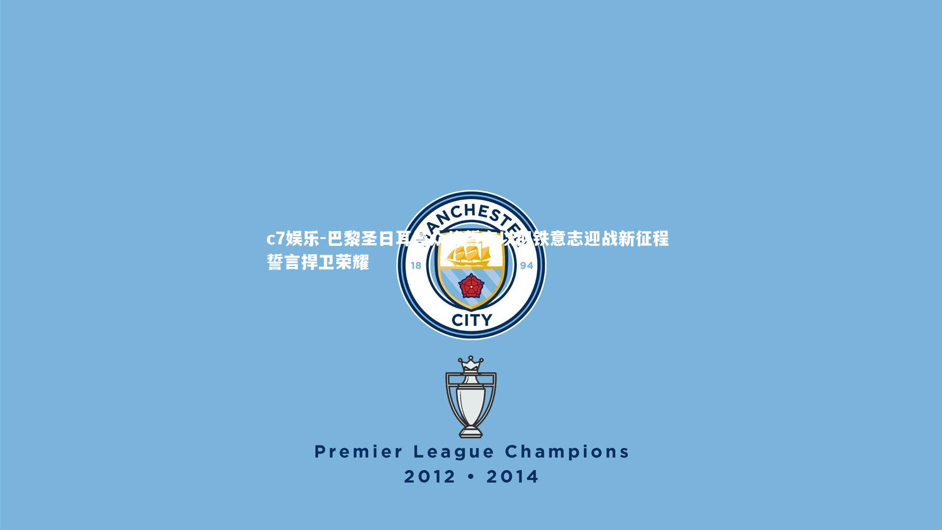 巴黎圣日耳曼众将誓言以钢铁意志迎战新征程 誓言捍卫荣耀