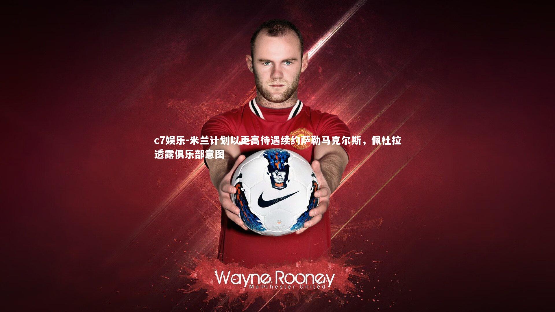 米兰计划以更高待遇续约萨勒马克尔斯,佩杜拉透露俱乐部意图