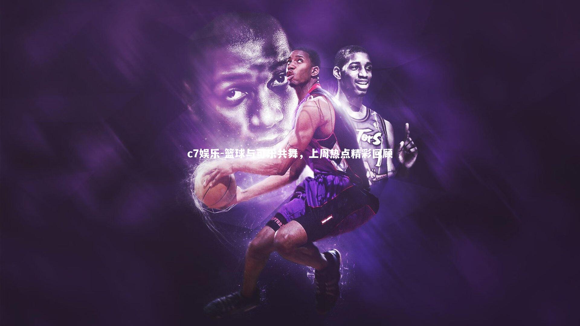 篮球与可乐共舞，上周热点精彩回顾